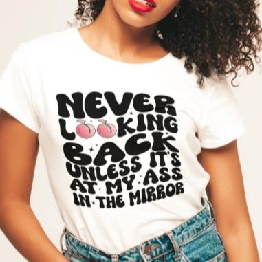 TSHIRT Never Looking Back Unless Its At My Ass In The Mirror Unisex Casual Crew Neck Tshirt 100% Cotton