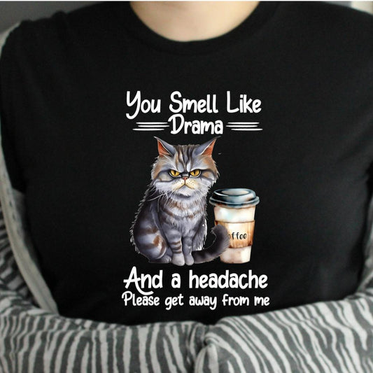 TSHIRT - Funny Joke Sarcastic You Smell Like Drama and a Headache Please Get Away From Me Cat Lover Unisex Casual Crew Neck Tshirt 100% Cotton