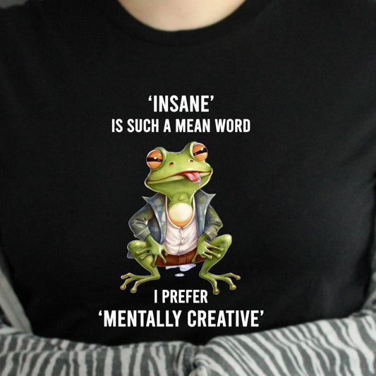TSHIRT - Funny Joke Sarcastic Insane Is Such A Mean Word I Prefer Mentally Creative Frog Animal Lover Unisex Casual Crew Neck Tshirt 100% Cotton